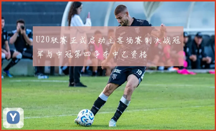 U20联赛正式启动主客场赛制决战冠军与中冠第四争夺中乙资格